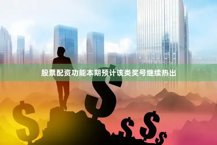 股票配资功能本期预计该类奖号继续热出