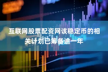 互联网股票配资网　　该稳定币的相关计划已筹备逾一年