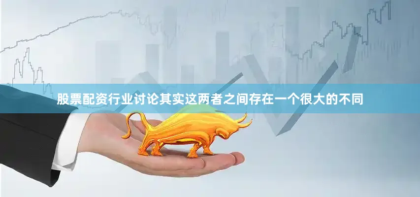 股票配资行业讨论其实这两者之间存在一个很大的不同