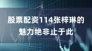 股票配资114张梓琳的魅力绝非止于此