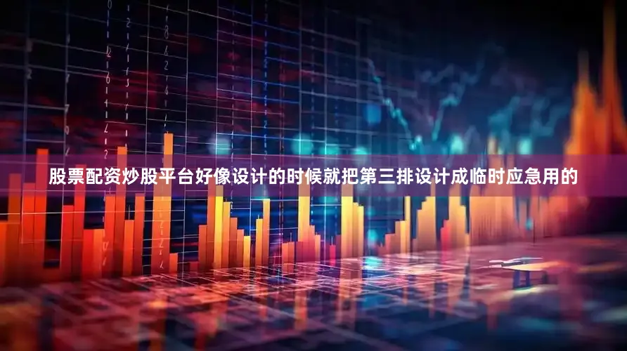 股票配资炒股平台好像设计的时候就把第三排设计成临时应急用的