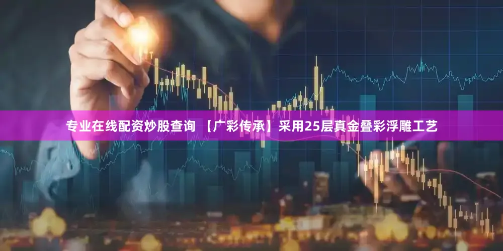 专业在线配资炒股查询 【广彩传承】采用25层真金叠彩浮雕工艺
