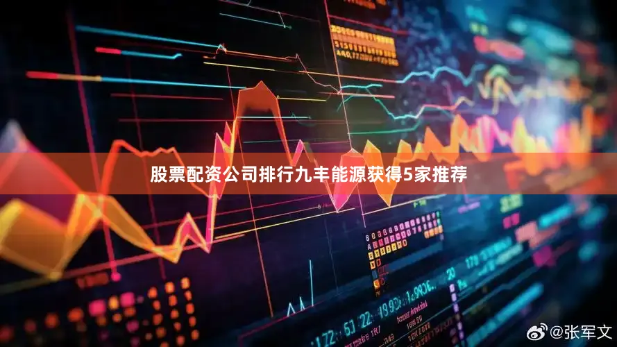 股票配资公司排行九丰能源获得5家推荐