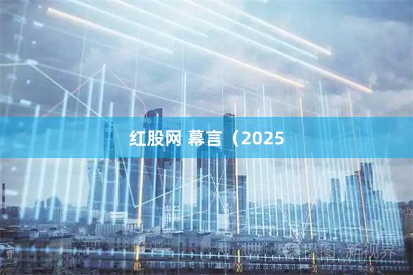 红股网 幕言（2025